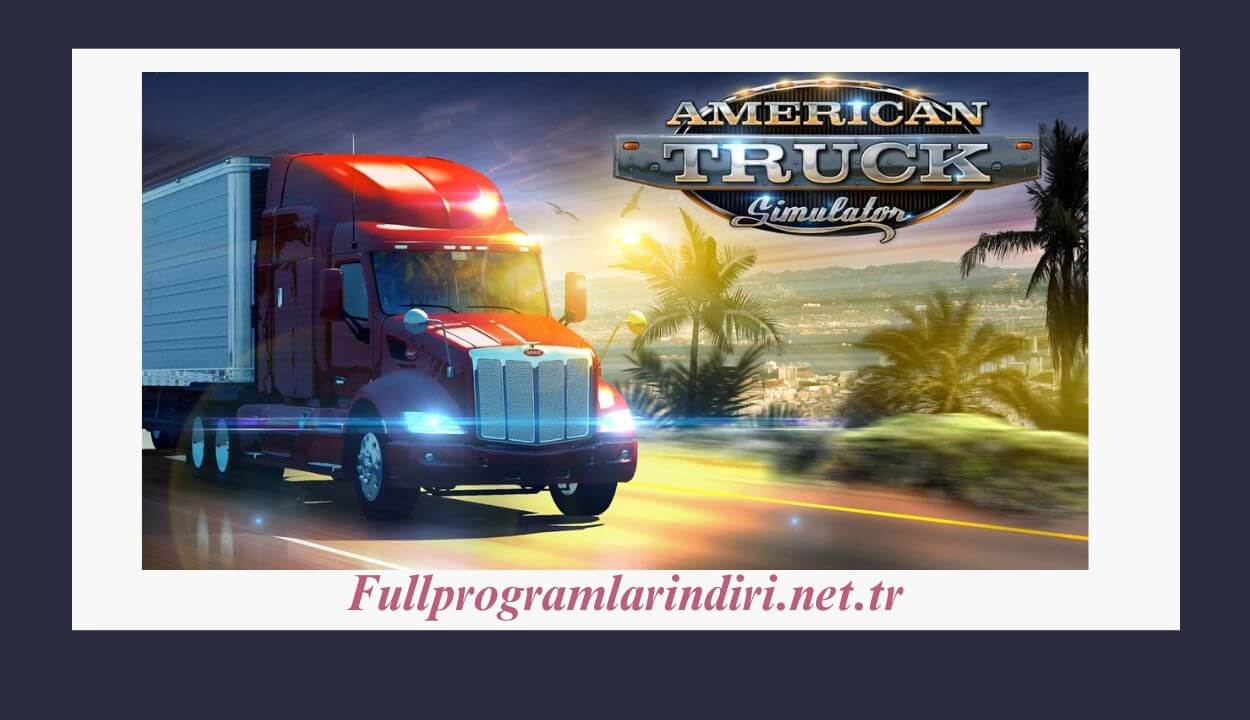 American Truck Simulator İndir – Full v1.60.1.0s (Türkçe)